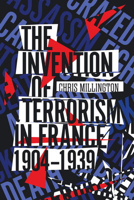 The Invention of Terrorism in France, 1904-1939 - Millington, Chris