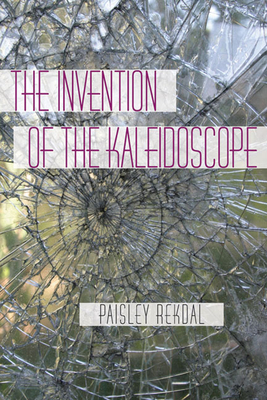 The Invention of the Kaleidoscope - Rekdal, Paisley