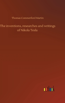 The inventions, researches and writings of Nikola Tesla - Martin, Thomas Commerford