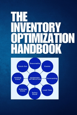 The Inventory Optimization Handbook: Optimize Your Inventory with Proven Strategies, Advanced Tools, and Actionable Insights to Cut Costs, Boost Efficiency, and Stay Ahead in Modern Supply Chains - San, Jai