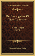 The Investigation of Titles to Estates: In Fee Simple (1873)