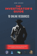 The Investigator's Guide to Online Resources: Uncovering Financial Fraud and Crimes in the Digital Age