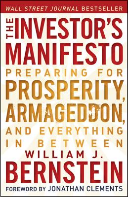 The Investor's Manifesto: Preparing for Prosperity, Armageddon, and Everything in Between - Bernstein, William J, and Clements, Jonathan (Foreword by)