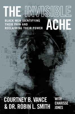 The Invisible Ache: Black Men Identifying Their Pain and Reclaiming Their Power - Vance, Courtney B, and Smith, Robin L, Dr.