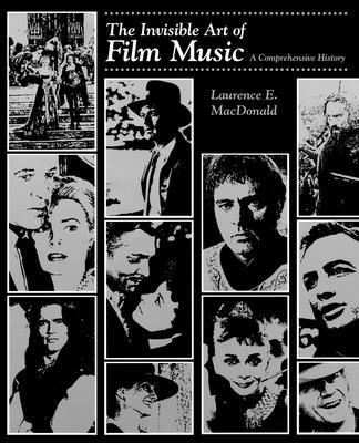 The Invisible Art of Film Music: A Comprehensive History - MacDonald, Laurence E