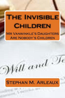 The Invisible Children: MR Vanwinkle's Daughters Are Nobody's Children - Arleaux, Stephan M