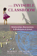 The Invisible Classroom: Relationships, Neuroscience & Mindfulness in School