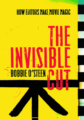 The Invisible Cut: How Editors Make Movie Magic - O'Steen, Bobbie