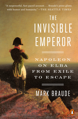 The Invisible Emperor: Napoleon on Elba from Exile to Escape - Braude, Mark