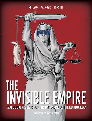 The Invisible Empire: Madge Oberholtzer and the Unmasking of the Ku Klux Klan - Neilson, Micky, and Warger, Todd, and Borstel, Marc