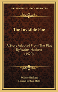 The Invisible Foe: A Story Adapted from the Play by Walter Hackett (1920)