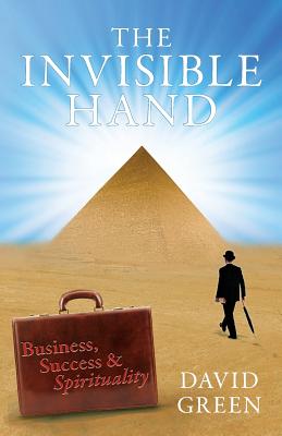 The Invisible Hand: Business, Success & Spirituality - Green, David