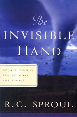 The Invisible Hand: Do All Things Really Work for Good? - Sproul, R C