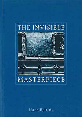 The Invisible Masterpiece - Belting, Hans