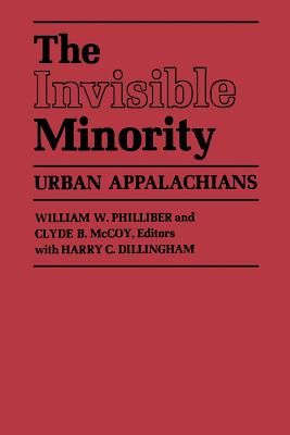 The Invisible Minority: Urban Appalachians - Philliber, William W (Editor), and McCoy, Clyde B, Dr. (Editor), and Dillingham, Harry C