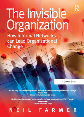 The Invisible Organization: How Informal Networks can Lead Organizational Change - Farmer, Neil