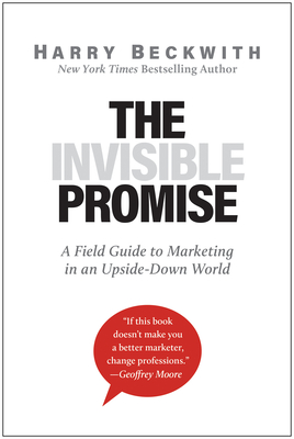 The Invisible Promise: A Field Guide to Marketing in an Upside-Down World - Beckwith, Harry