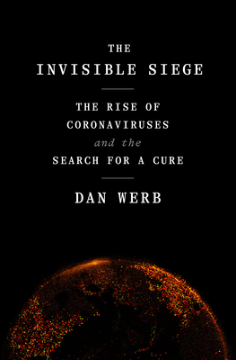 The Invisible Siege: The Rise of Coronaviruses and the Search for a Cure - Werb, Dan