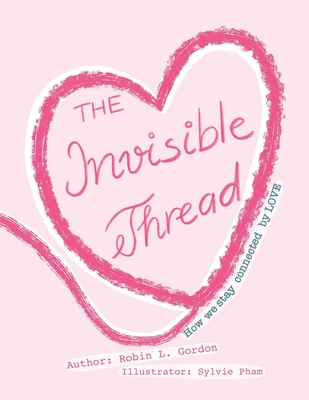 The Invisible Thread: How we stay Connected by LOVE - Gordon, Robin Lynne