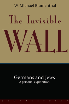 The Invisible Wall: Germans and Jews: A Personal Exploration - Blumenthal, W Michael