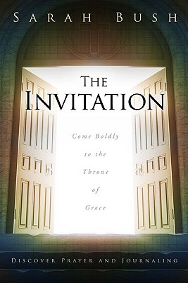 The Invitation: Come Boldly to the Throne of Grace - Bush, Sarah