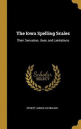 The Iowa Spelling Scales: Their Derivation, Uses, and Limitations