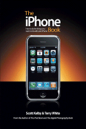 The Iphone Book: How to Do the Things You Want to Do with Your Iphone - Peachpit Press, and Kelby, Scott, and White, Terry