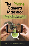 The iPhone Camera Maestro: Powerful Controls Unlocked for Stunning Photos