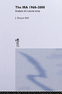 The IRA, 1968-2000: An Analysis of a Secret Army - Bell, J Bowyer