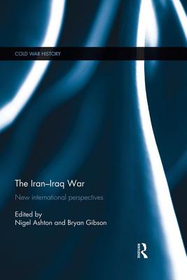 The Iran-Iraq War: New International Perspectives - Ashton, Nigel (Editor), and Gibson, Bryan (Editor)