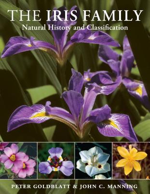 The Iris Family: Natural History and Classification - Goldblatt, Peter, and Manning, John C