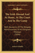 The Irish Abroad and at Home, at the Court and in the Camp: With Souvenirs of the Brigade, Reminiscences of an Emigrant Milesian (1856)
