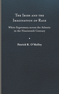 The Irish and the Imagination of Race: White Supremacy Across the Atlantic in the Nineteenth Century