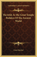 The Irish as the Great Temple Builders of the Ancient World