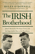 The Irish Brotherhood: John F. Kennedy, His Inner Circle, and the Improbable Rise to the Presidency