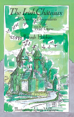The Irish Chateaux: In Search of the Descendants of the Wild Geese - Holohan, Renagh