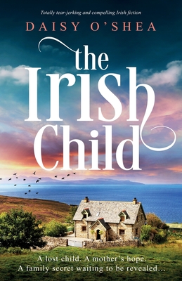 The Irish Child: Totally tear-jerking and compelling Irish fiction - O'Shea, Daisy