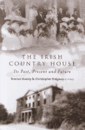 The Irish Country House: Its Past, Present and Future - Dooley, Terence (Editor), and Ridgway, Christopher (Editor)