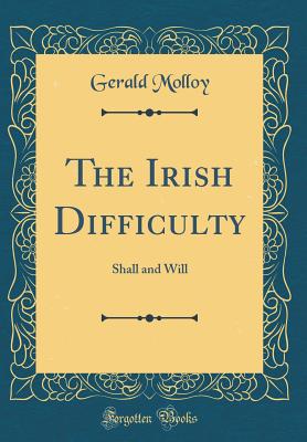 The Irish Difficulty: Shall and Will (Classic Reprint) - Molloy, Gerald