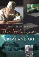The Irish Game: A True Story of Crime and Art