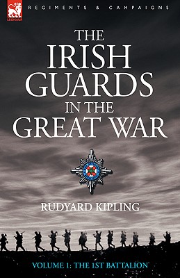 The Irish Guards in the Great War - Volume 1 - The First Battalion - Kipling, Rudyard