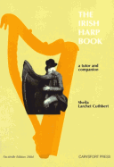 The Irish Harp Book: A Tutor and Companion- Including Works by the Following: - The Harper-Composers- 17 Th -19 Th Century Irish Composers- Contemporary Irish Composers (Work for This Volume Commissioned by Cairde Na Cruite)- Facsimile Edition