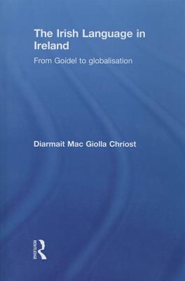 The Irish Language in Ireland: From Godel to Globalisation - Chrost, Diarmait Mac Giolla