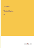 The Irish Nation: Vol. I