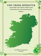 The Irish Rossiters and Their World Wide Descendants and Connections: Volume 1