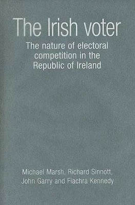 The Irish Voter: The Nature of Electoral Competition in the Republic of Ireland - Marsh, Michael, and Sinnott, Richard, and Garry, John