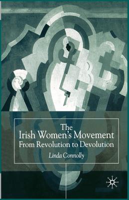 The Irish Women's Movement: From Revolution to Devolution - Connolly, Linda