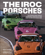 The Iroc Porsches: The International Race of Champions, Porsche's 911 Rsr, and the Men Who Raced Them
