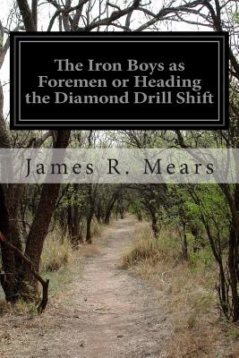 The Iron Boys as Foremen or Heading the Diamond Drill Shift - Mears, James R