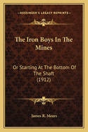 The Iron Boys in the Mines: Or Starting at the Bottom of the Shaft (1912)